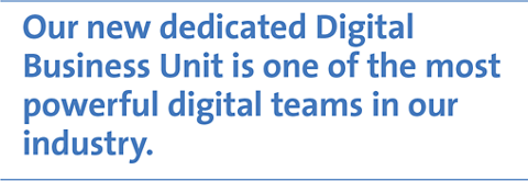 Our new dedicated Digital Business Unit is one of the most powerful digital teams in our industry.